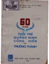 60 năm tuổi trẻ Quảng Ninh cống hiến và trưởng thành / Biên soạn: Chu Mạnh Hiến chủ biên, Phạm Minh Ký, Hà Minh Sơn,..