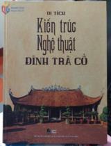 Di tích kiến trúc nghệ thuật đình Trà Cổ / Biên soạn: Nguyễn Văn Tâm, Nguyễn Thị Xiêm, Phan Thị Thúy Vân,...