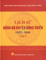 Lịch sử Đảng bộ huyện Đông Triều / Biên soạn: Vũ Văn Học, Hà Hải Dương, Bùi Minh Tiến,.. . T.2 , 1975 - 2010